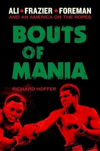 Bouts of Mania: Ali, Frazier, and Foreman--and an America on the Ropes [Hardcover]