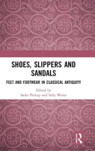 Shoes, Slippers, and Sandals Feet and Footear in Classical Antiquity [Hardcover]