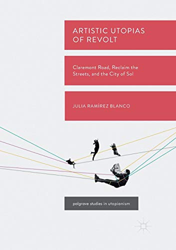 Artistic Utopias of Revolt: Claremont Road, Reclaim the Streets, and the City of [Paperback]