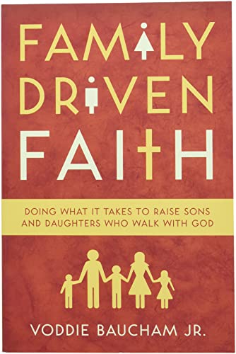 Family Driven Faith: Doing What It Takes To Raise Sons And Daughters Who Walk Wi [Paperback]