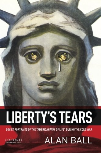 Liberty's Tears: Soviet Portraits of the "American Way of Life" During [Paperback]