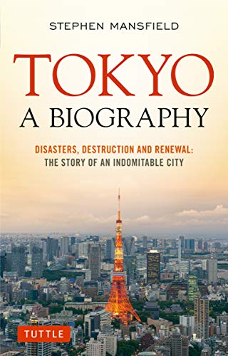 Tokyo: A Biography: Disasters, Destruction and Renewal: The Story of an Indomita [Paperback]