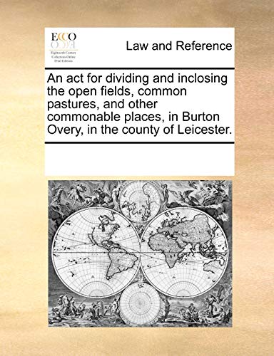 Act for Dividing and Inclosing the Open Fields, Common Pastures, and Other Commo [Paperback]