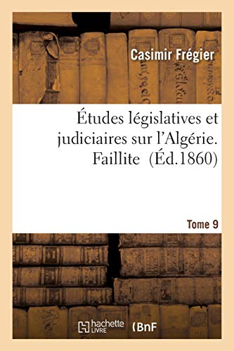 Etudes Legislatives Et Judiciaires Sur L'algerie. Faillite Tome 9 (french Editio [Paperback]