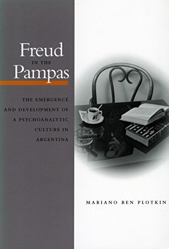 Freud in the Pampas The Emergence and Development of a Psychoanalytic Culture i [Hardcover]