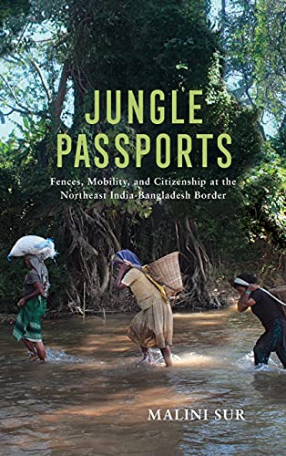 Jungle Passports Fences, Mobility, and Citizenship at the Northeast India-Bangl [Hardcover]