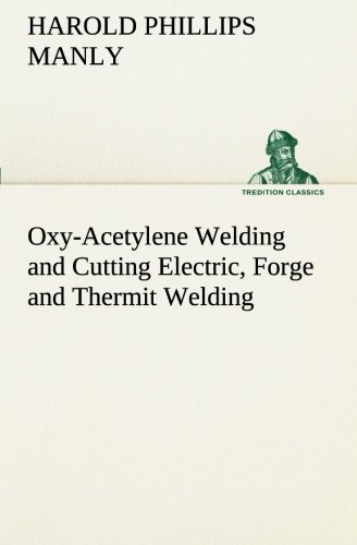 Oxy-Acetylene Welding and Cutting Electric, Forge and Thermit Welding Together  [Paperback]