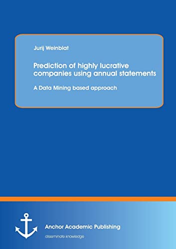 Prediction Of Highly Lucrative Companies Using Annual Statements A Data Mining  [Paperback]