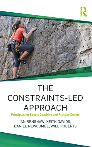 The Constraints-Led Approach Principles for Sports Coaching and Practice Design [Paperback]