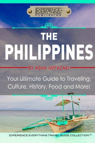 The Philippines  Your Ultimate Guide To Traveling, Culture, History, Food And M [Paperback]