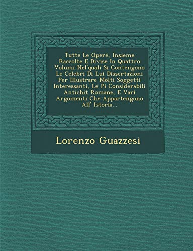 Tutte le Opere, Insieme Raccolte e Divise in Quattro Volumi Nel'quali Si Conteng [Paperback]