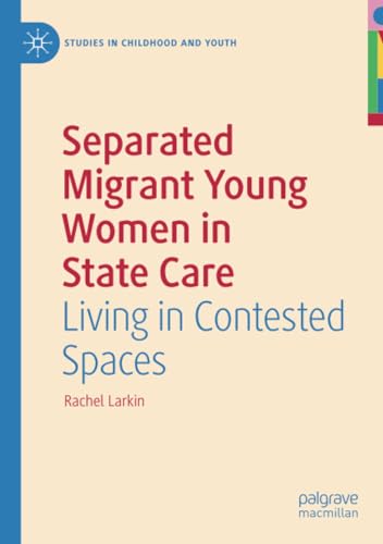 Separated Migrant Young Women in State Care: Living in Contested Spaces [Paperback]