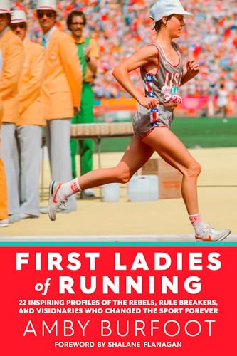 First Ladies of Running: 22 Inspiring Profiles of the Rebels, Rule Breakers, and [Paperback]