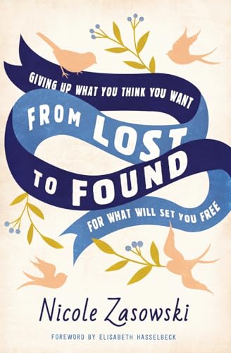 From Lost to Found: Giving Up What You Think You Want for What Will Set You Free [Paperback]