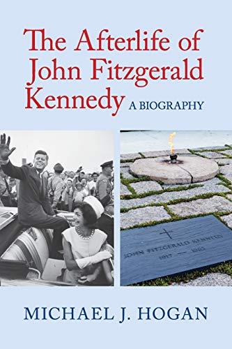 The Afterlife of John Fitzgerald Kennedy A Biography [Paperback]