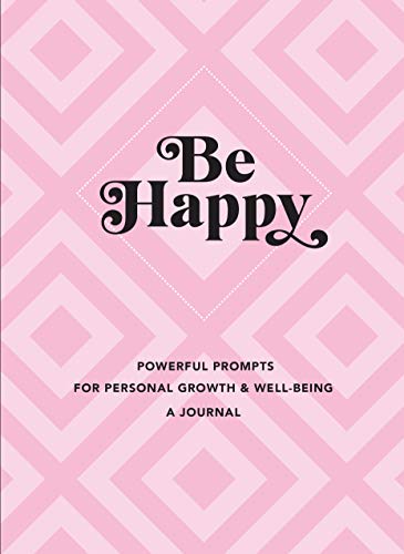 Be Happy: A Journal: Powerful Prompts for Personal Growth and Well-Being [Hardcover]