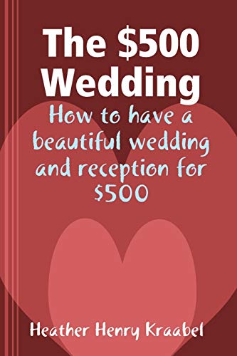 The 500 Wedding How To Have A Beautiful Wedding And Reception For 500 [Paperback]