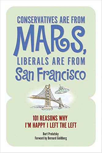 Conservatives Are from Mars, Liberals Are from San Francisco: 101 Reasons I'm Ha [Paperback]