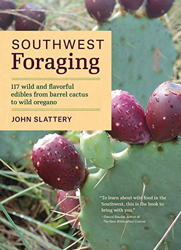 Southwest Foraging: 117 Wild and Flavorful Edibles from Barrel Cactus to Wild Or [Paperback]