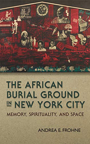 The African Burial Ground In New York City: Memory, Spirituality, And Space (new [Paperback]