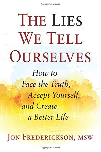 The Lies We Tell Ourselves: How To Face The Truth, Accept Yourself, And Create A [Paperback]