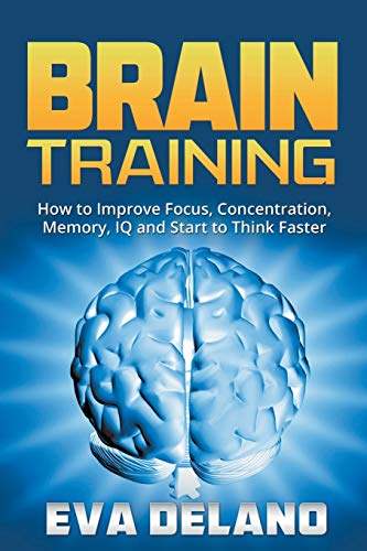 Brain Training Ho To Improve Focus, Concentration, Memory, Iq And Start To Thi [Paperback]