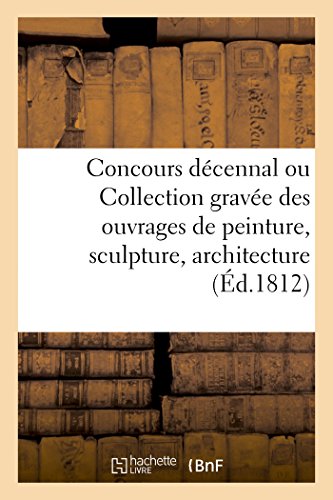 Concours dcennal, Ou Collection Grave des Ouvrages de Peinture, Sculpture, Arc [Paperback]