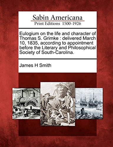 Eulogium on the Life and Character of Thomas S. Grimke  Delivered March 10, 183 [Paperback]