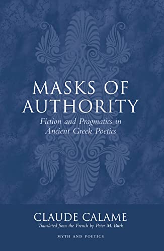 Masks Of Authority Fiction And Pragmatics In Ancient Greek Poetics (myth And Po [Hardcover]