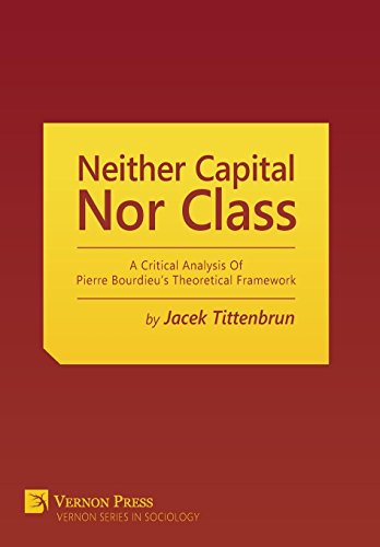 Neither Capital, Nor Class A Critical Analysis Of Pierre Bourdieu's Theoretical [Hardcover]