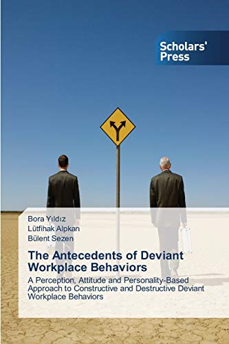 The Antecedents Of Deviant Workplace Behaviors A Perception, Attitude And Perso [Paperback]