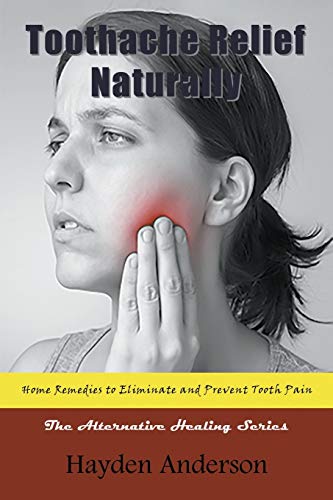 Toothache Relief Naturally Home Remedies To Eliminate And Prevent Tooth Pain T [Paperback]