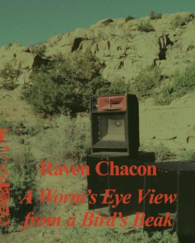 Raven Chacon: A Worms Eye View From a Birds Beak [Hardcover]