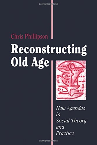 Reconstructing Old Age Ne Agendas in Social Theory and Practice [Paperback]