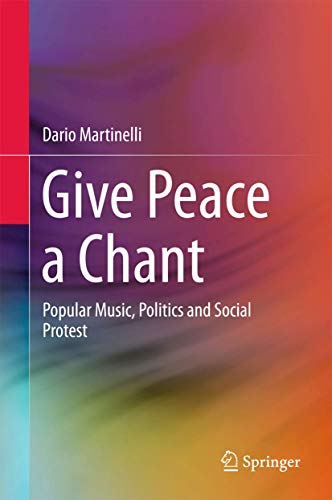 Give Peace a Chant Popular Music, Politics and Social Protest [Hardcover]