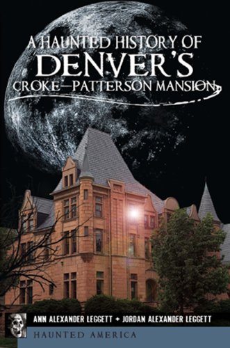 A Haunted History of Denver's Croke-Patterson Mansion [Paperback]