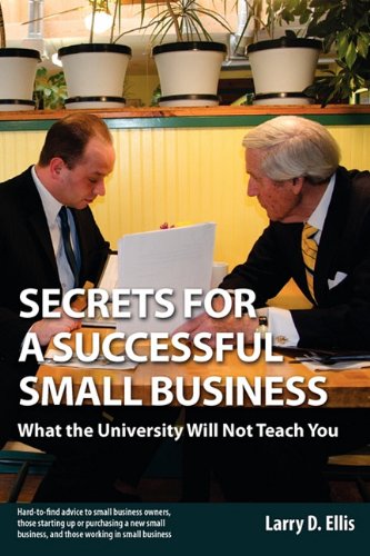 Secrets For A Successful Small Business What The University Will Not Teach You [Paperback]