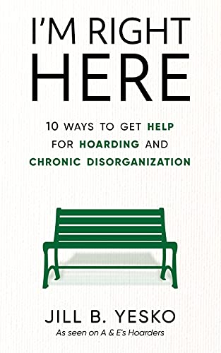 I'm Right Here  10 Ways to Get Help for Hoarding and Chronic Disorganization [Paperback]