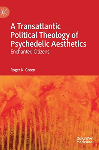 A Transatlantic Political Theology of Psychedelic Aesthetics: Enchanted Citizens [Hardcover]