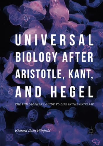 Universal Biology after Aristotle, Kant, and Hegel: The Philosopher's Guide to L [Paperback]