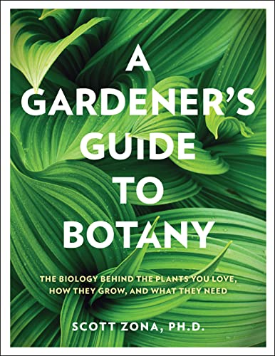 A Gardener's Guide to Botany: The biology behind the plants you love, how th [Hardcover]