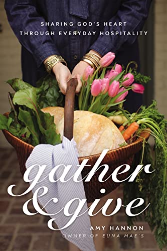 Gather and Give: Sharing Gods Heart Through Everyday Hospitality [Hardcover]