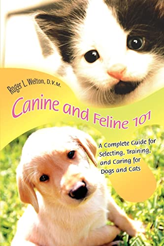 Canine And Feline 101 A Complete Guide For Selecting, Training, And Caring For  [Paperback]