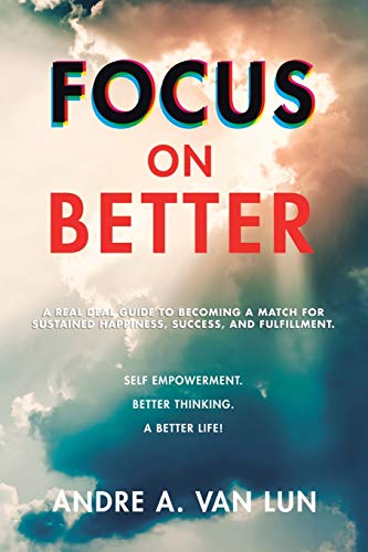 Focus on Better  A Real Deal Guide to Becoming a Match for Sustained Happiness, [Paperback]