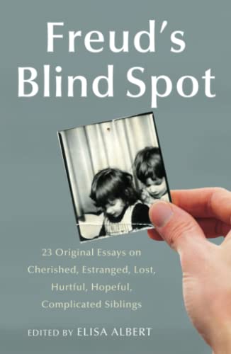 Freud&39s Blind Spot 23 Original Essays on Cherished, Estranged, Lost, Hurtfu [Paperback]