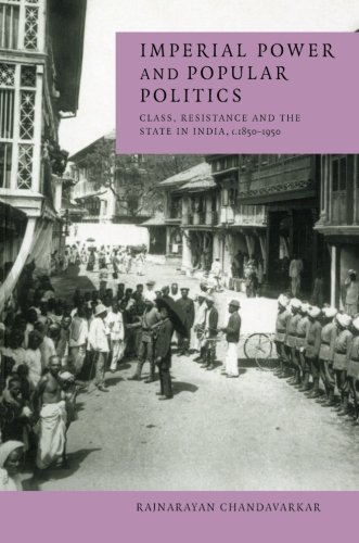 Imperial Poer and Popular Politics Class, Resistance and the State in India, 1 [Paperback]