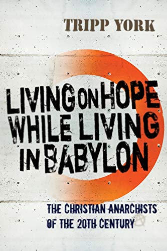 Living On Hope While Living In Babylon The Christian Anarchists Of The 20th Cen [Paperback]