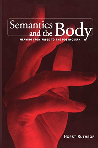 Semantics And The Body Meaning From Frege To The Postmodern (toronto Studies In [Paperback]