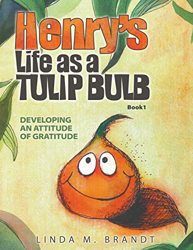 Henry's Life As A Tulip Bulb Developing An Attitude Of Gratitude (book 1) [Paperback]