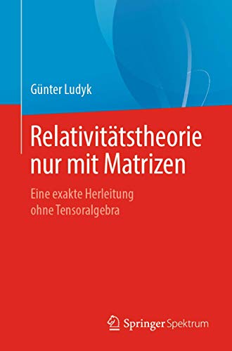 Relativittstheorie nur mit Matrizen: Eine exakte Herleitung ohne Tensoralgebra [Paperback]